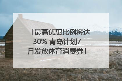 最高优惠比例将达30% 青岛计划7月发放体育消费券