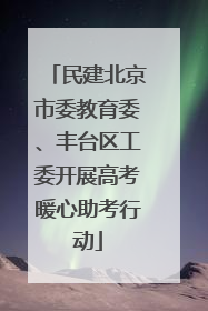 民建北京市委教育委、丰台区工委开展高考暖心助考行动