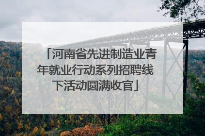 河南省先进制造业青年就业行动系列招聘线下活动圆满收官