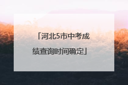 河北5市中考成绩查询时间确定