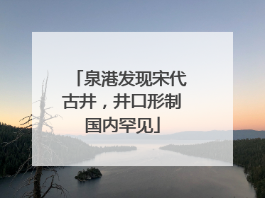 泉港发现宋代古井，井口形制国内罕见