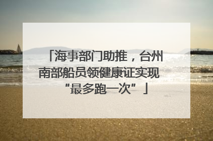 海事部门助推，台州南部船员领健康证实现“最多跑一次”