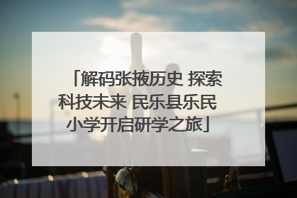 解码张掖历史 探索科技未来 民乐县乐民小学开启研学之旅