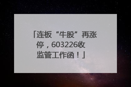 连板“牛股”再涨停，603226收监管工作函！