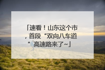 速看！山东这个市，首段“双向八车道”高速路来了~