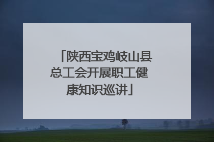 陕西宝鸡岐山县总工会开展职工健康知识巡讲