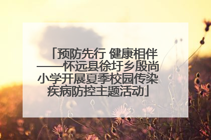 预防先行 健康相伴——怀远县徐圩乡殷尚小学开展夏季校园传染疾病防控主题活动