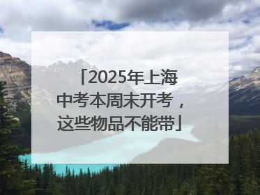 2025年上海中考本周末开考，这些物品不能带