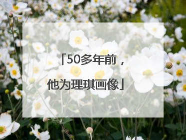 50多年前，他为理琪画像