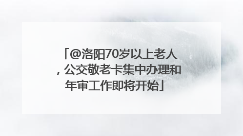 @洛阳70岁以上老人，公交敬老卡集中办理和年审工作即将开始